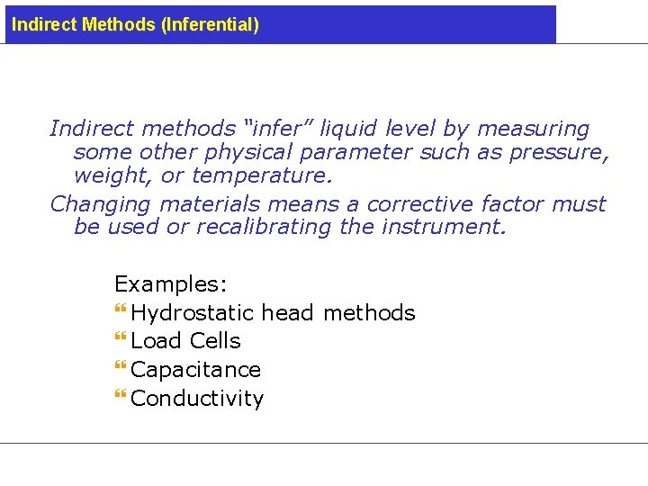 Indirect Methods (Inferential) Indirect methods “infer” liquid level by measuring some other physical parameter