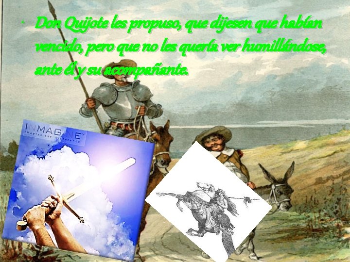  • Don Quijote les propuso, que dijesen que habían vencido, pero que no