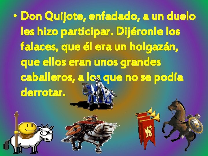  • Don Quijote, enfadado, a un duelo les hizo participar. Dijéronle los falaces,