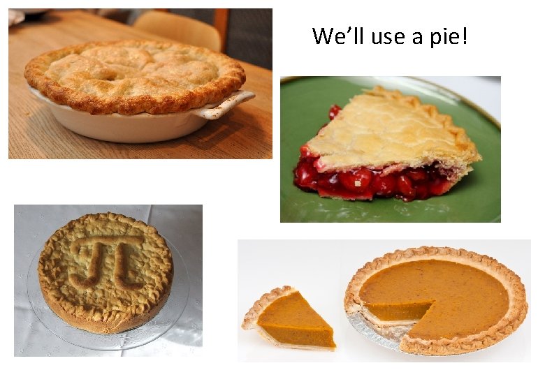 We’ll use a pie! We’ll use a pie!