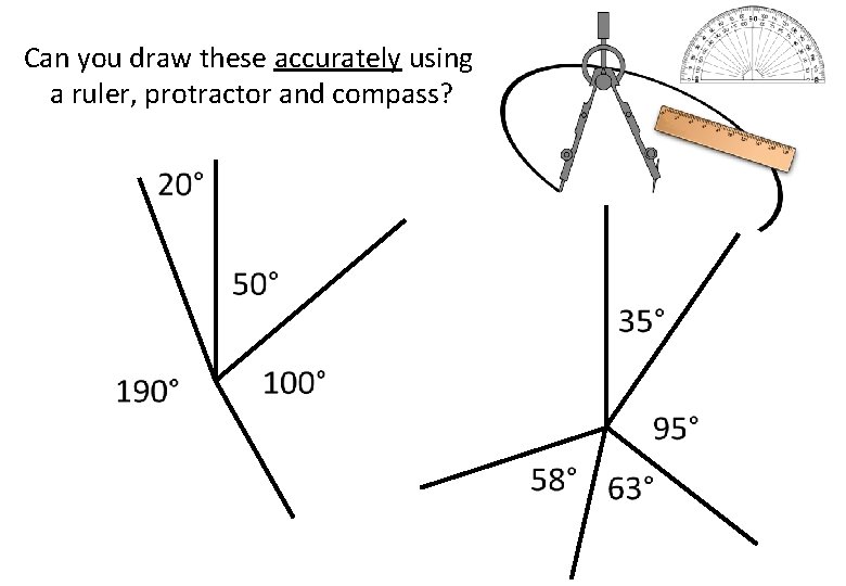 Can you draw these accurately using a ruler, protractor and compass? Can you draw these accurately using a ruler, protractor and compass?