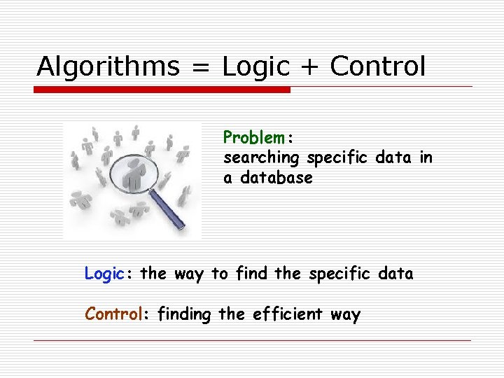 Algorithms = Logic + Control Problem: searching specific data in a database Logic: the