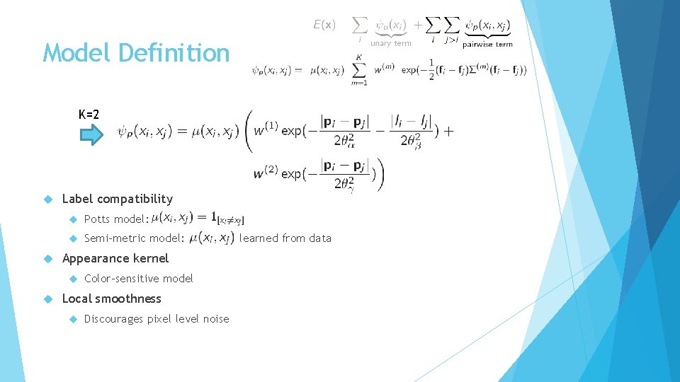 Model Definition K=2 Label compatibility Potts model: Semi-metric model: Appearance kernel Color-sensitive model Local