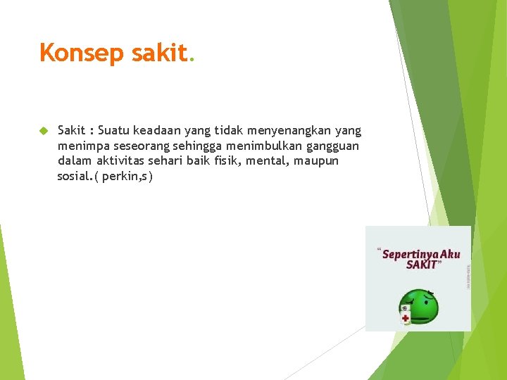 Konsep sakit. Sakit : Suatu keadaan yang tidak menyenangkan yang menimpa seseorang sehingga menimbulkan Konsep sakit. Sakit : Suatu keadaan yang tidak menyenangkan yang menimpa seseorang sehingga menimbulkan
