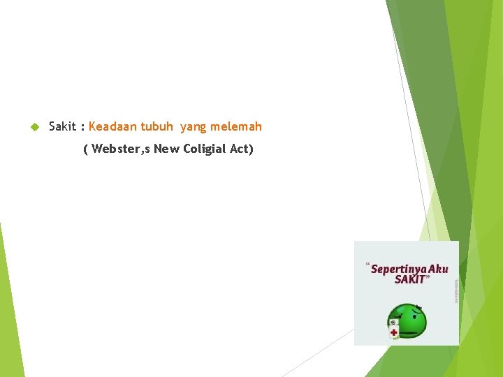 Sakit : Keadaan tubuh yang melemah ( Webster, s New Coligial Act) Sakit : Keadaan tubuh yang melemah ( Webster, s New Coligial Act)