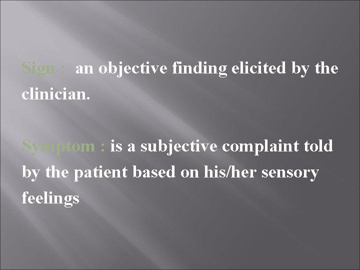 Sign : an objective finding elicited by the clinician. Symptom : is a subjective