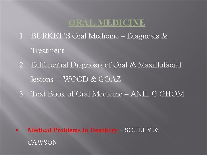 ORAL MEDICINE 1. BURKET’S Oral Medicine – Diagnosis & Treatment 2. Differential Diagnosis of