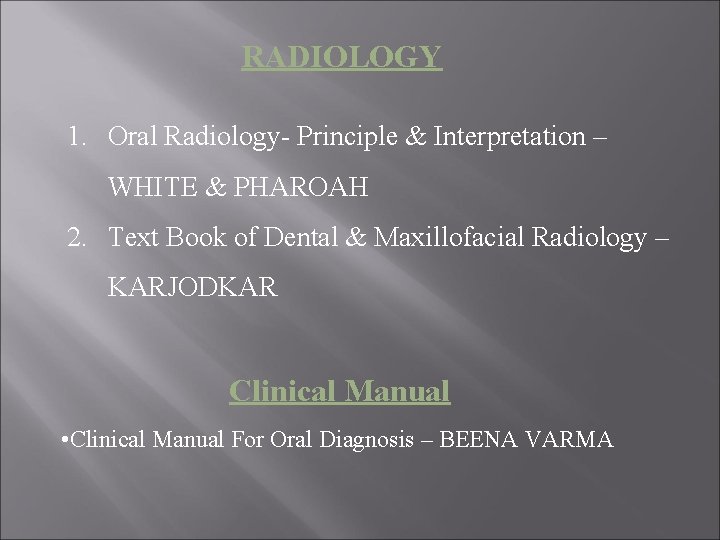 RADIOLOGY 1. Oral Radiology- Principle & Interpretation – WHITE & PHAROAH 2. Text Book