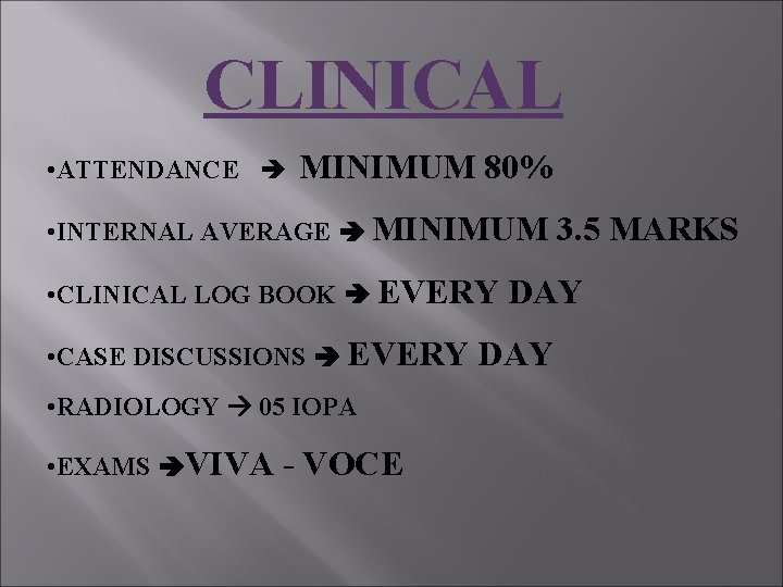 CLINICAL • ATTENDANCE MINIMUM 80% • INTERNAL AVERAGE MINIMUM • CLINICAL LOG BOOK EVERY