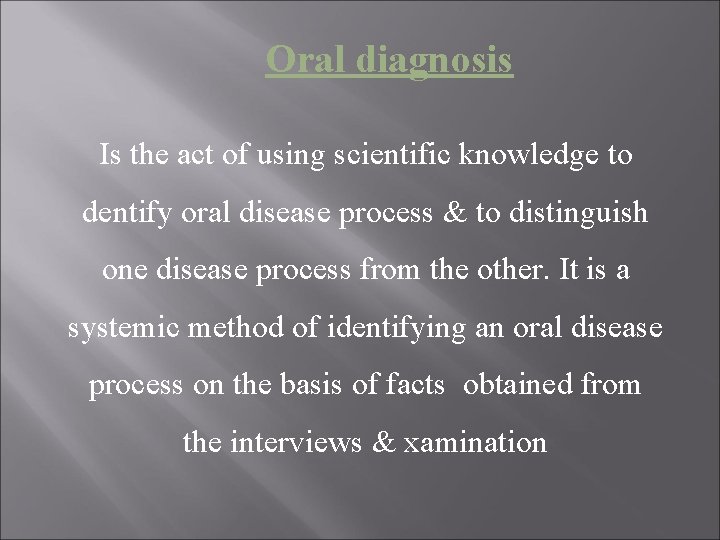 Oral diagnosis Is the act of using scientific knowledge to dentify oral disease process