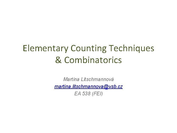 Elementary Counting Techniques & Combinatorics Martina Litschmannová martina. litschmannova@vsb. cz EA 538 (FEI) 