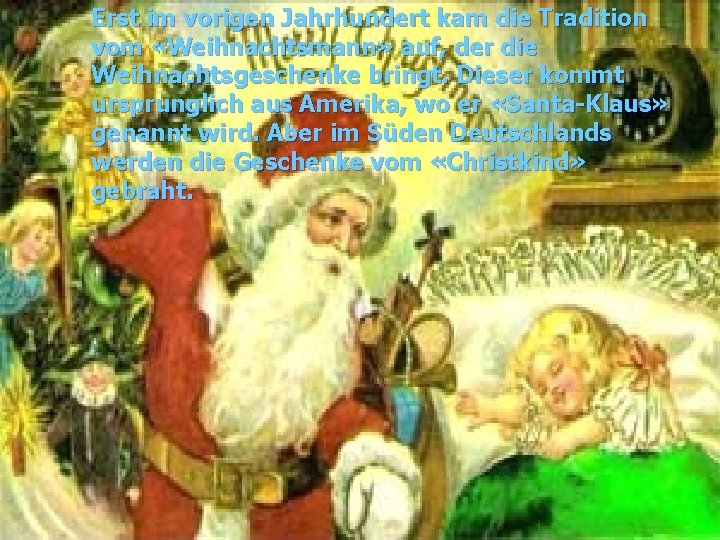 Erst im vorigen Jahrhundert kam die Tradition vom «Weihnachtsmann» auf, der die Weihnachtsgeschenke bringt.