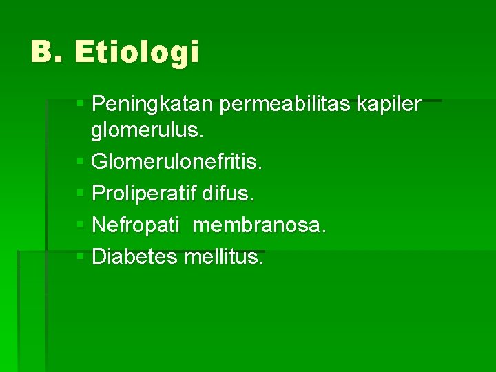 B. Etiologi § Peningkatan permeabilitas kapiler glomerulus. § Glomerulonefritis. § Proliperatif difus. § Nefropati