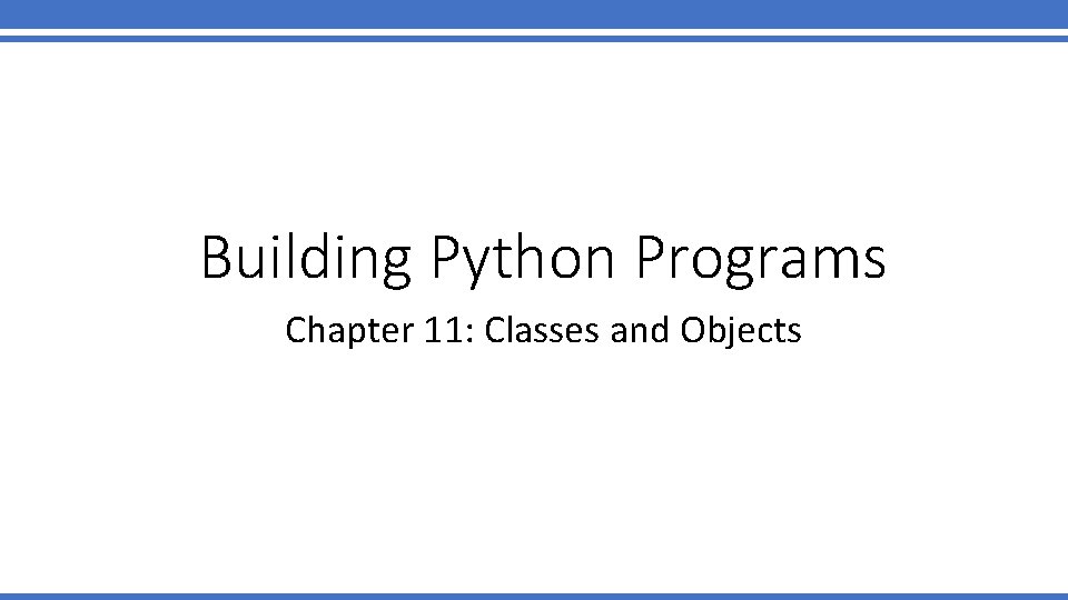 Building Python Programs Chapter 11: Classes and Objects 