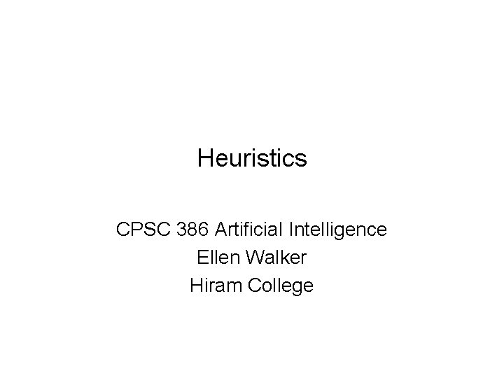 Heuristics CPSC 386 Artificial Intelligence Ellen Walker Hiram College 