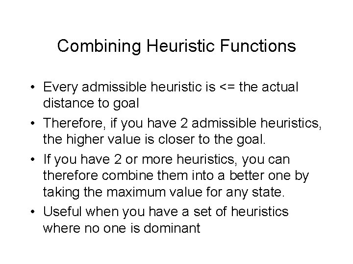 Combining Heuristic Functions • Every admissible heuristic is <= the actual distance to goal