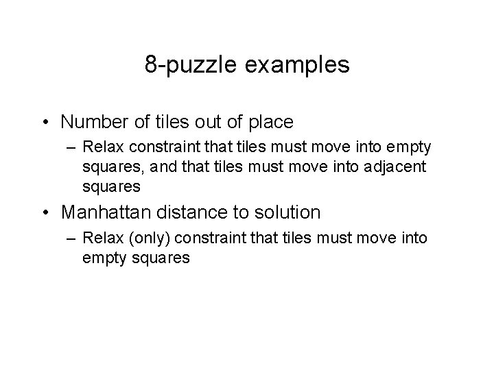 8 -puzzle examples • Number of tiles out of place – Relax constraint that