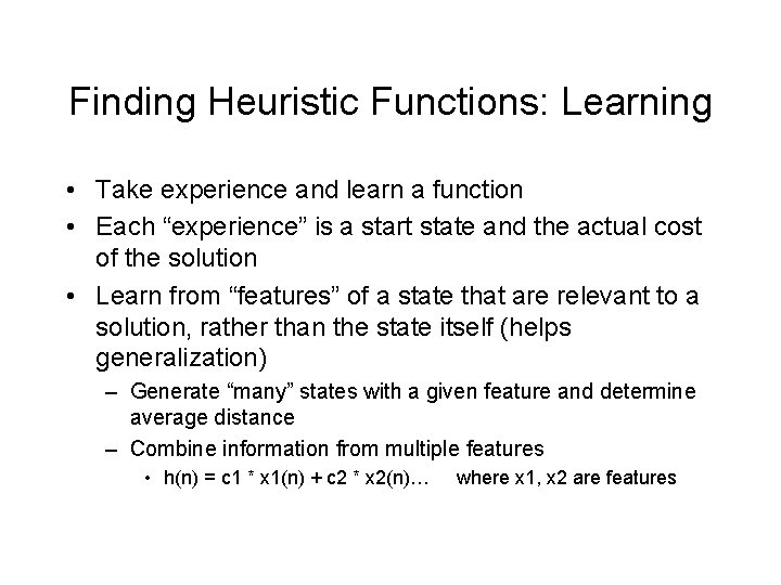 Finding Heuristic Functions: Learning • Take experience and learn a function • Each “experience”