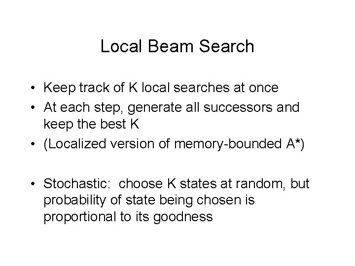 Local Beam Search • Keep track of K local searches at once • At