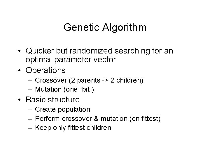 Genetic Algorithm • Quicker but randomized searching for an optimal parameter vector • Operations