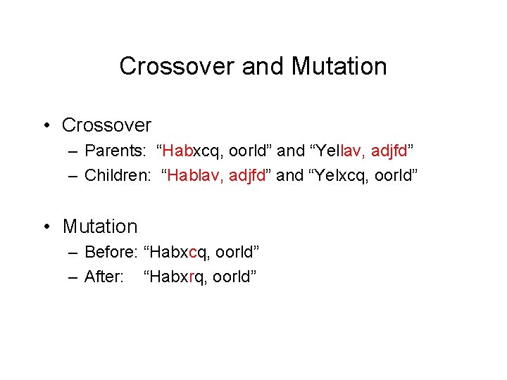 Crossover and Mutation • Crossover – Parents: “Habxcq, oorld” and “Yellav, adjfd” – Children: