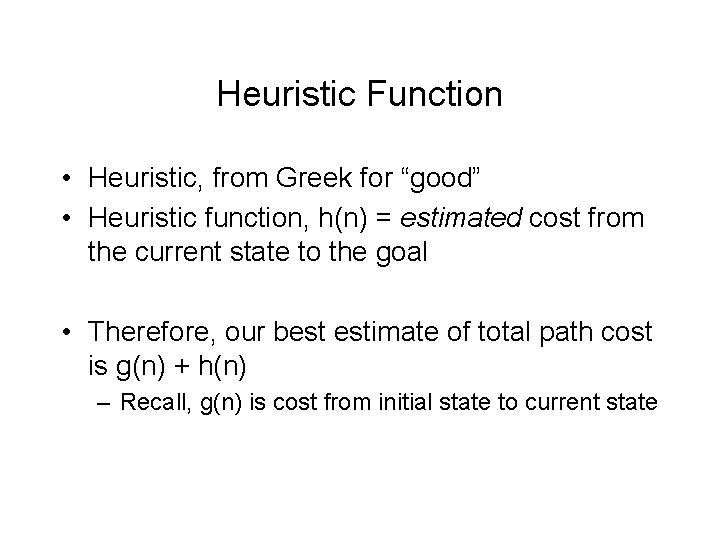 Heuristic Function • Heuristic, from Greek for “good” • Heuristic function, h(n) = estimated