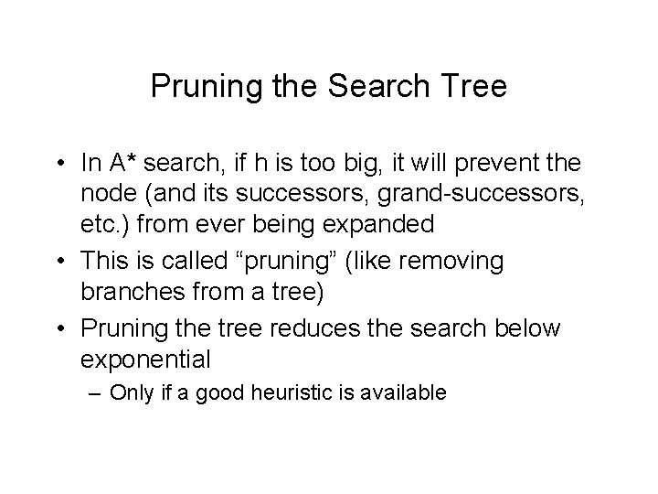 Pruning the Search Tree • In A* search, if h is too big, it