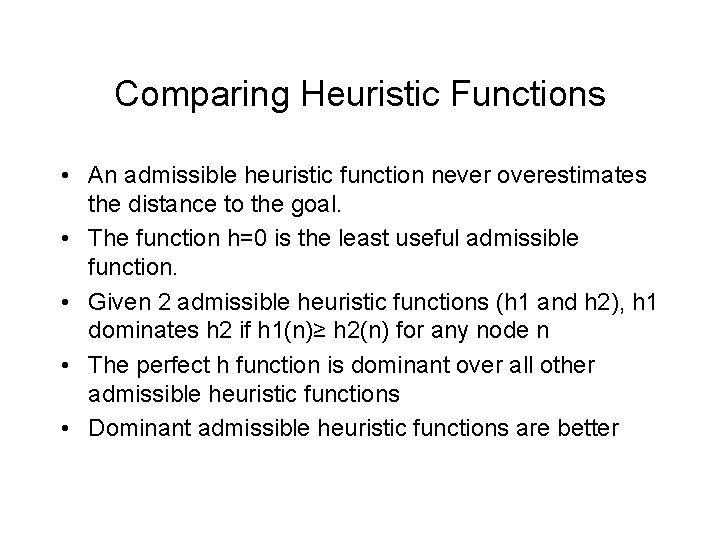 Comparing Heuristic Functions • An admissible heuristic function never overestimates the distance to the