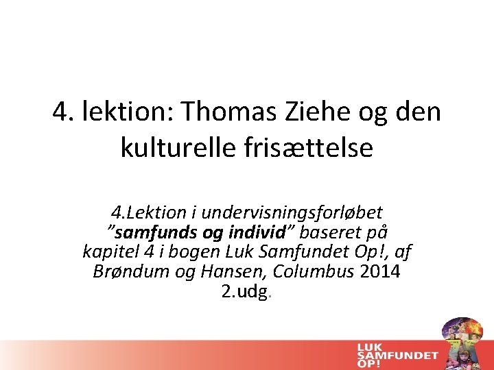 4. lektion: Thomas Ziehe og den kulturelle frisættelse 4. Lektion i undervisningsforløbet ”samfunds og