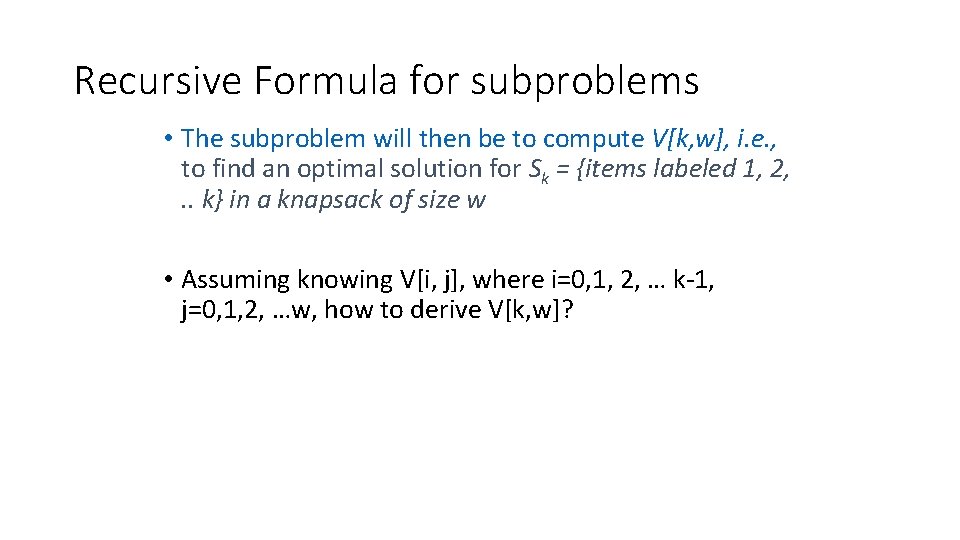 Recursive Formula for subproblems • The subproblem will then be to compute V[k, w],