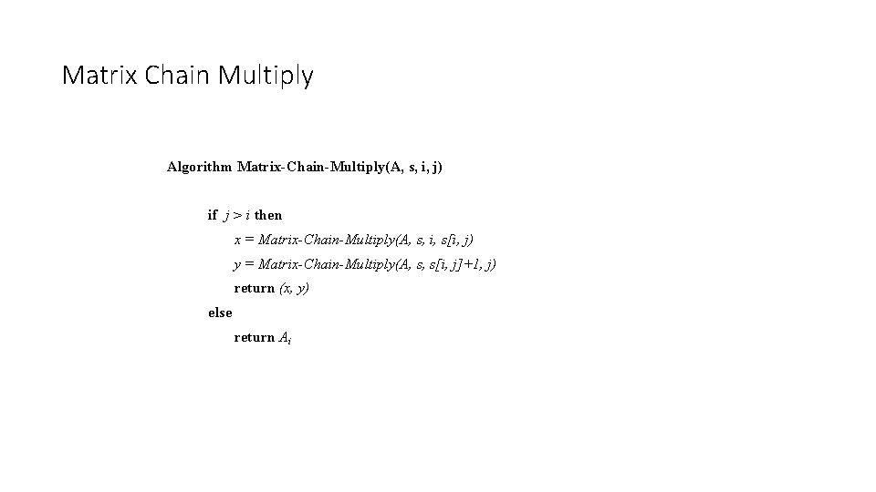 Matrix Chain Multiply Algorithm Matrix-Chain-Multiply(A, s, i, j) if j > i then x