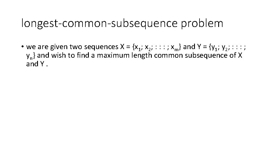 longest-common-subsequence problem • we are given two sequences X = {x 1; x 2;