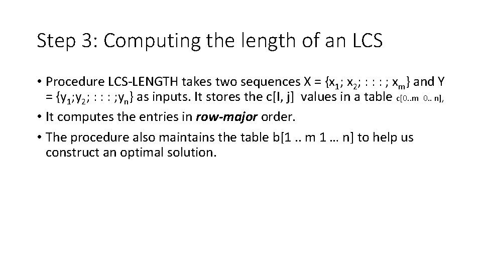 Step 3: Computing the length of an LCS • Procedure LCS-LENGTH takes two sequences