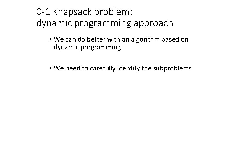 0 -1 Knapsack problem: dynamic programming approach • We can do better with an