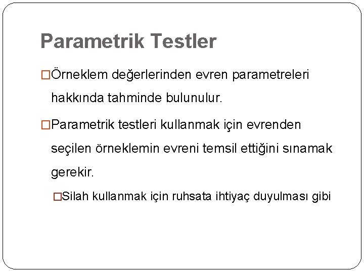 Parametrik Testler �Örneklem değerlerinden evren parametreleri hakkında tahminde bulunulur. �Parametrik testleri kullanmak için evrenden