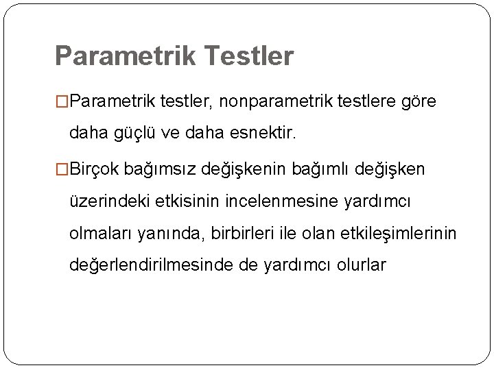 Parametrik Testler �Parametrik testler, nonparametrik testlere göre daha güçlü ve daha esnektir. �Birçok bağımsız