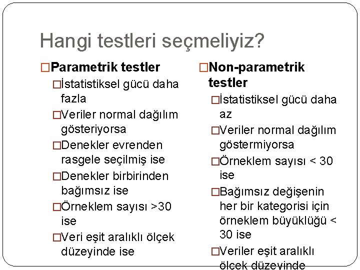 Hangi testleri seçmeliyiz? �Parametrik testler �Non-parametrik �İstatistiksel gücü daha testler fazla �Veriler normal dağılım