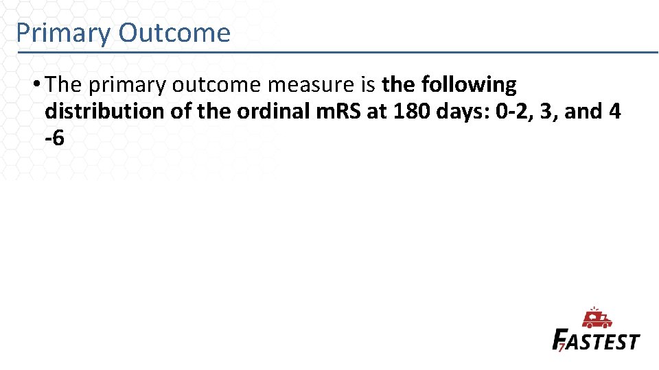 Primary Outcome • The primary outcome measure is the following distribution of the ordinal