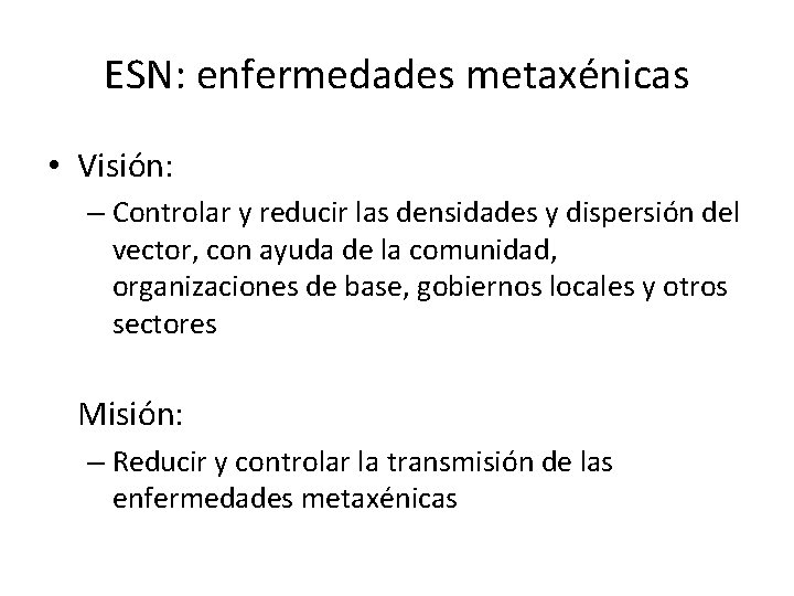 ESN: enfermedades metaxénicas • Visión: – Controlar y reducir las densidades y dispersión del