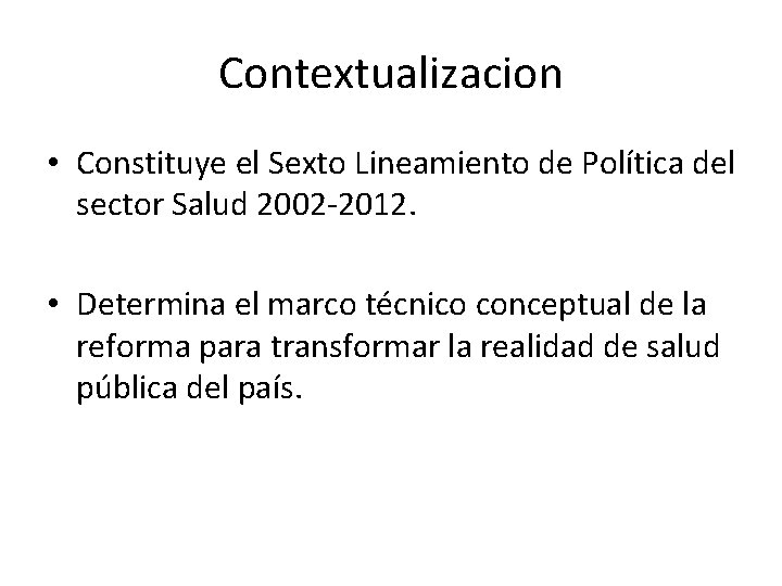 Contextualizacion • Constituye el Sexto Lineamiento de Política del sector Salud 2002 -2012. •