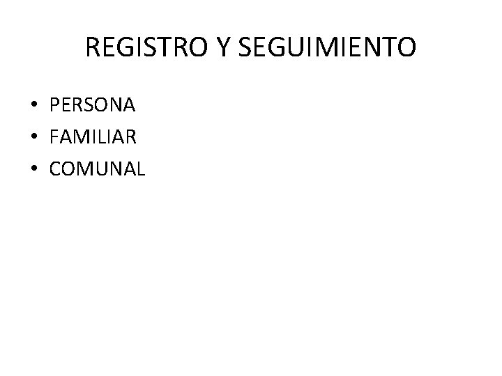 REGISTRO Y SEGUIMIENTO • PERSONA • FAMILIAR • COMUNAL 