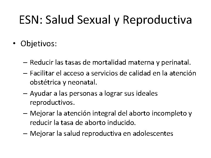 ESN: Salud Sexual y Reproductiva • Objetivos: – Reducir las tasas de mortalidad materna