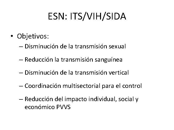 ESN: ITS/VIH/SIDA • Objetivos: – Disminución de la transmisión sexual – Reducción la transmisión