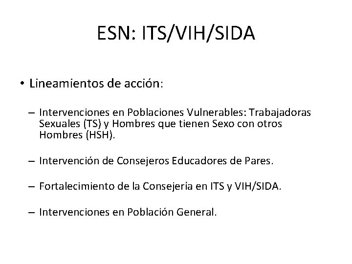 ESN: ITS/VIH/SIDA • Lineamientos de acción: – Intervenciones en Poblaciones Vulnerables: Trabajadoras Sexuales (TS)