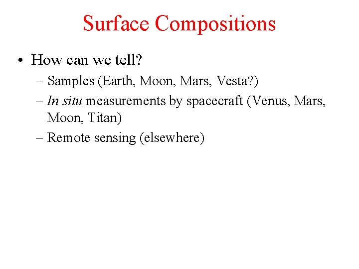 Surface Compositions • How can we tell? – Samples (Earth, Moon, Mars, Vesta? )