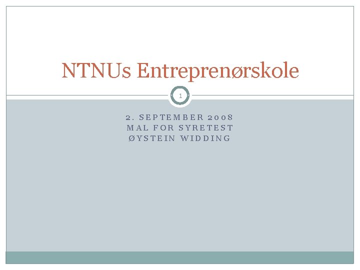 NTNUs Entreprenørskole 1 2. SEPTEMBER 2008 MAL FOR SYRETEST ØYSTEIN WIDDING 