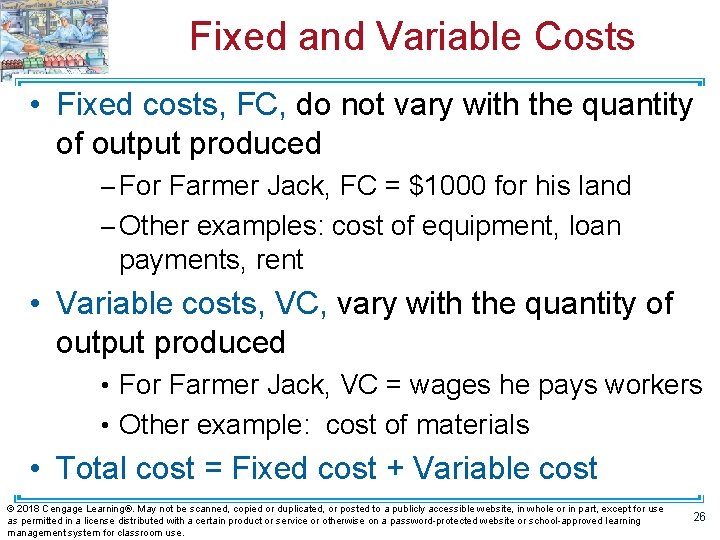 Fixed and Variable Costs • Fixed costs, FC, do not vary with the quantity