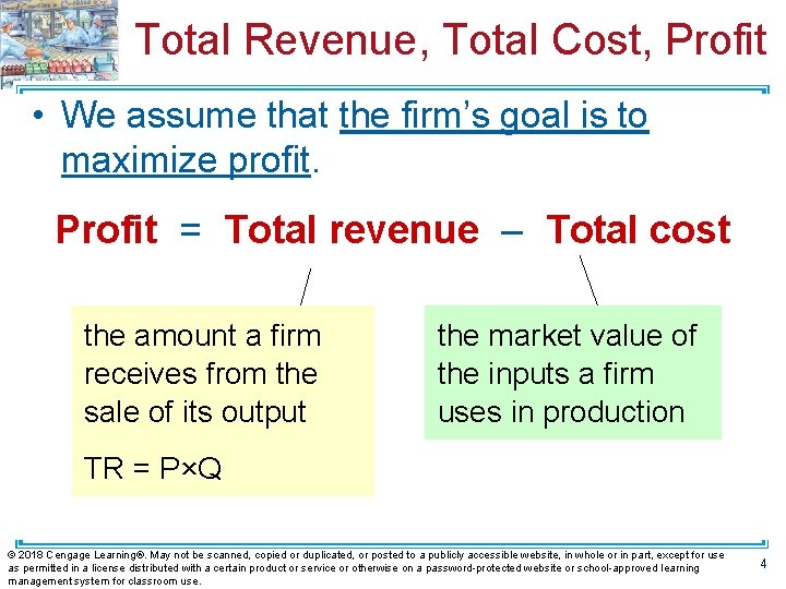 Total Revenue, Total Cost, Profit • We assume that the firm’s goal is to