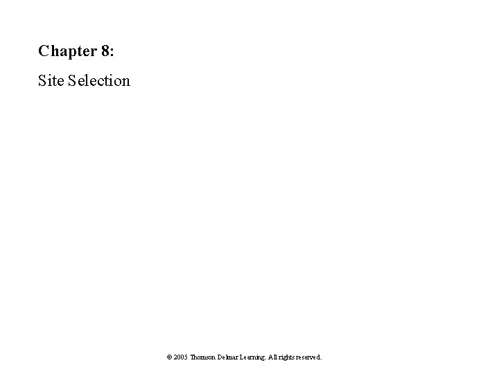 Chapter 8: Site Selection © 2005 Thomson Delmar Learning. All rights reserved. 