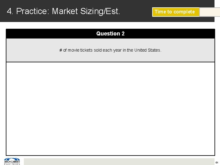 4. Practice: Market Sizing/Est. Time to complete Question 2 # of movie tickets sold 4. Practice: Market Sizing/Est. Time to complete Question 2 # of movie tickets sold